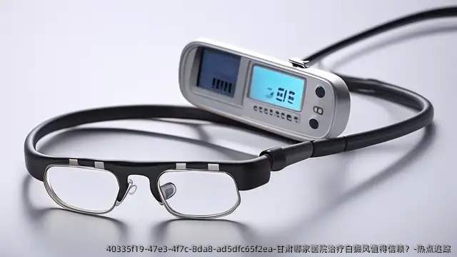甘肃哪家医院治疗白癜风值得信赖?-热点追踪
