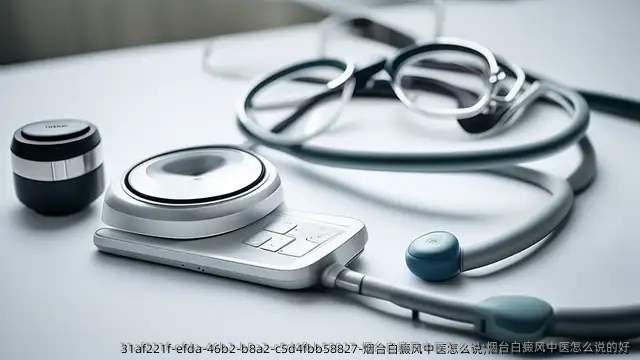 烟台白癜风中医怎么说;烟台白癜风中医怎么说的好