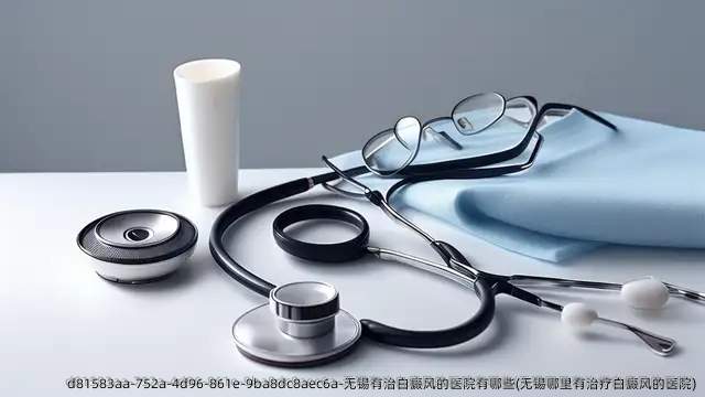 无锡有治白癜风的医院有哪些(无锡哪里有治疗白癜风的医院)