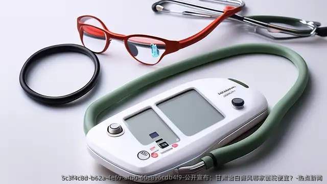 公开宣布:甘肃治白癜风哪家医院便宜?-热点新闻