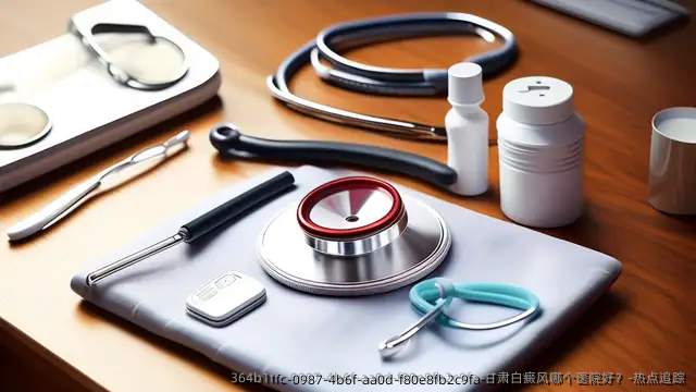 甘肃白癜风哪个医院好?-热点追踪