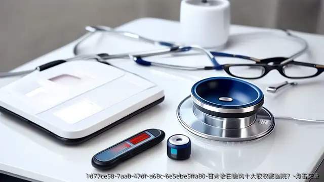甘肃治白癜风十大较优秀医院？-点击文章