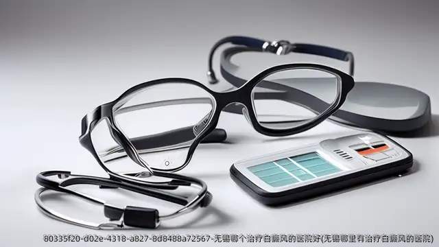 无锡哪个治疗白癜风的医院好(无锡哪里有治疗白癜风的医院)