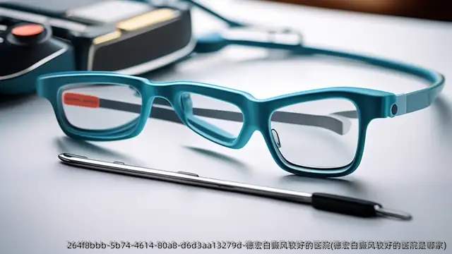 德宏白癜风较好的医院(德宏白癜风较好的医院是哪家)