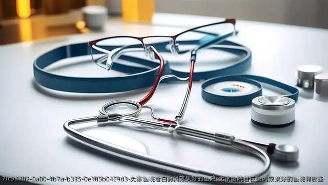 无家医院看白癜风效果好的医院;无家医院看白癜风效果好的医院有哪些
