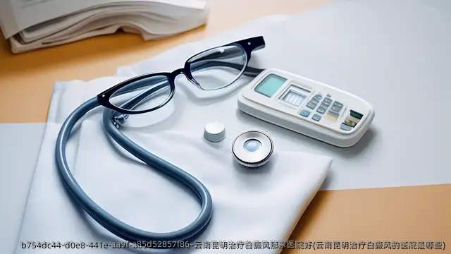 云南昆明治疗白癜风那家医院好(云南昆明治疗白癜风的医院是哪些)